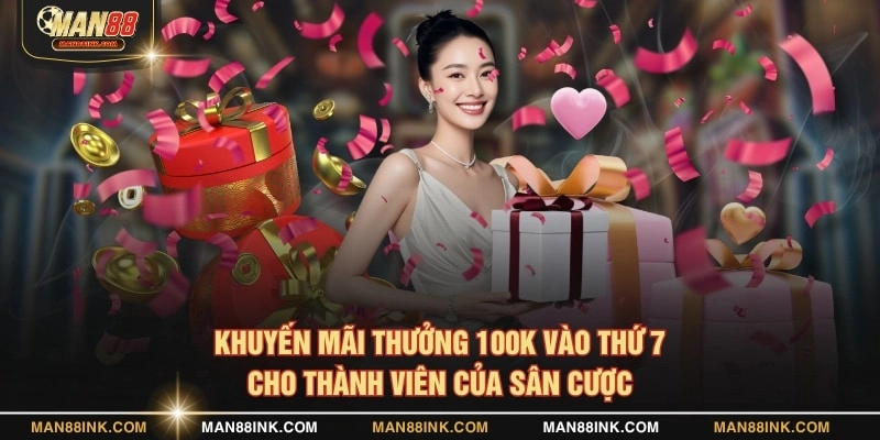 Khuyến mãi thưởng 100K vào thứ 7 cho thành viên của sân cược