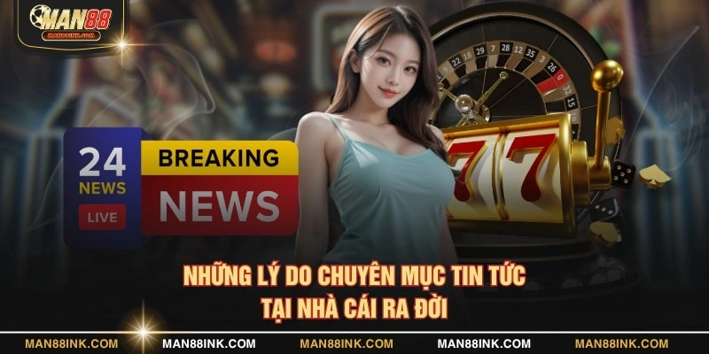 Những lý do chuyên mục tin tức tại nhà cái ra đời