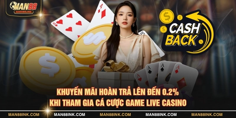 Khuyến mãi hoàn trả lên đến 0.2% khi tham gia live casino