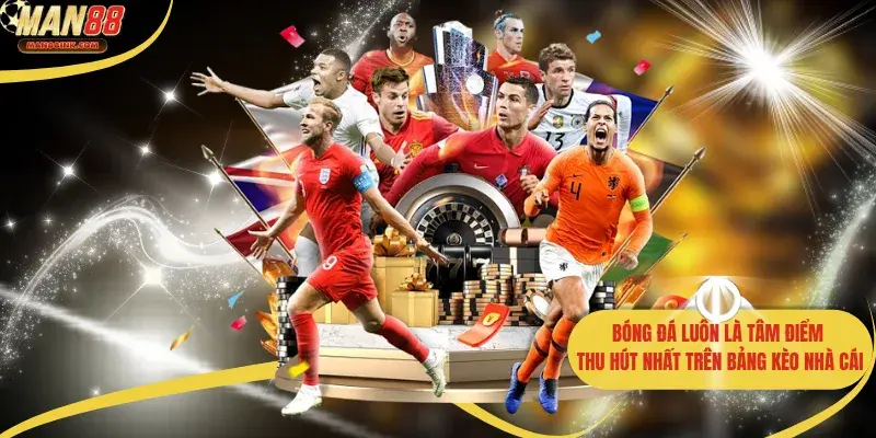Bóng đá luôn là tâm điểm thu hút nhất trên bảng kèo nhà cái